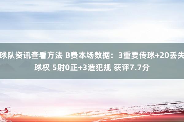 球队资讯查看方法 B费本场数据：3重要传球+20丢失球权 5射0正+3造犯规 获评7.7分