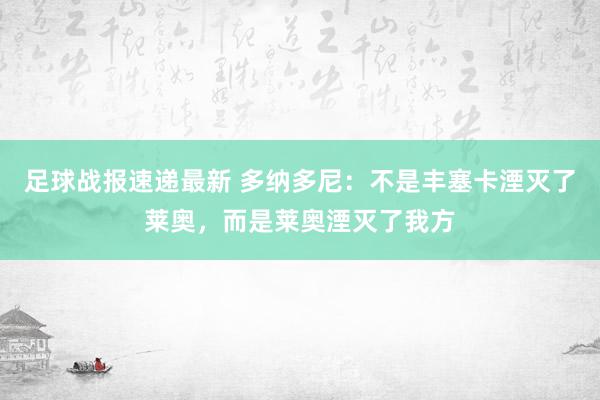 足球战报速递最新 多纳多尼：不是丰塞卡湮灭了莱奥，而是莱奥湮灭了我方