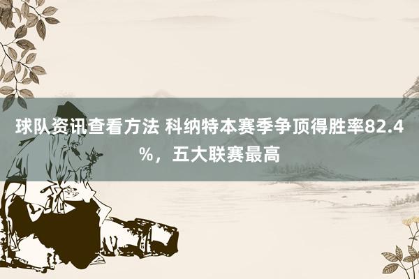 球队资讯查看方法 科纳特本赛季争顶得胜率82.4%，五大联赛最高