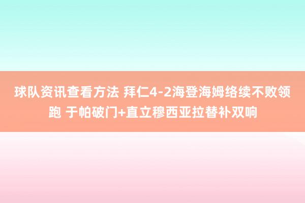 球队资讯查看方法 拜仁4-2海登海姆络续不败领跑 于帕破门+直立穆西亚拉替补双响