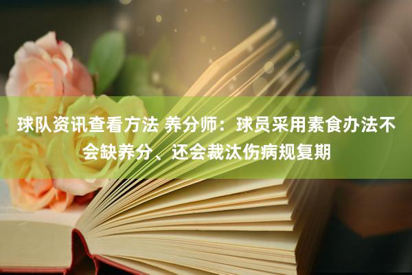 球队资讯查看方法 养分师：球员采用素食办法不会缺养分、还会裁汰伤病规复期