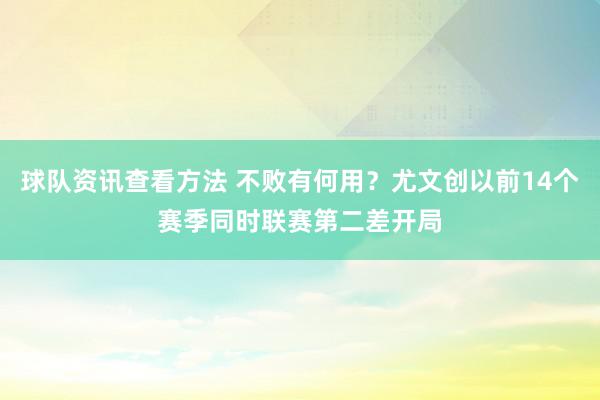 球队资讯查看方法 不败有何用？尤文创以前14个赛季同时联赛第二差开局