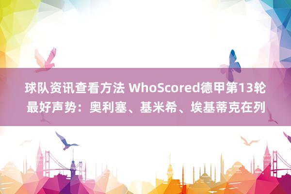 球队资讯查看方法 WhoScored德甲第13轮最好声势：奥利塞、基米希、埃基蒂克在列