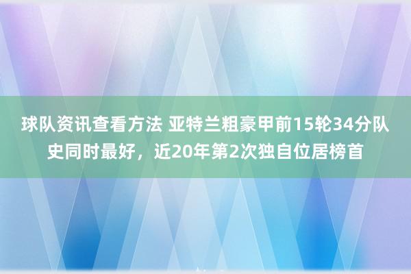 球队资讯查看方法 亚特兰粗豪甲前15轮34分队史同时最好，近20年第2次独自位居榜首