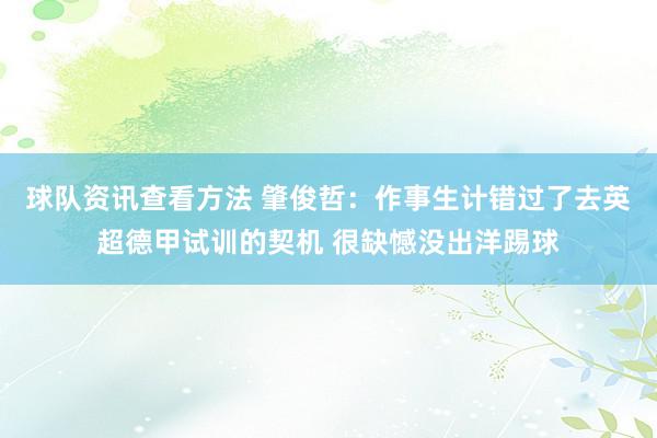 球队资讯查看方法 肇俊哲：作事生计错过了去英超德甲试训的契机 很缺憾没出洋踢球