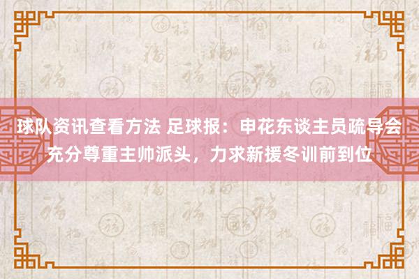 球队资讯查看方法 足球报：申花东谈主员疏导会充分尊重主帅派头，力求新援冬训前到位