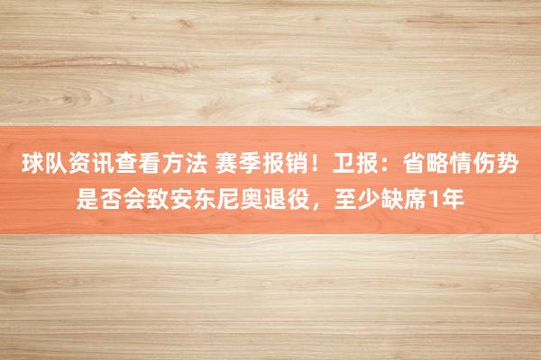 球队资讯查看方法 赛季报销！卫报：省略情伤势是否会致安东尼奥退役，至少缺席1年