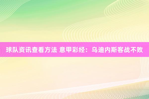 球队资讯查看方法 意甲彩经：乌迪内斯客战不败