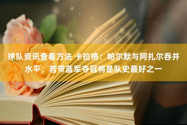 球队资讯查看方法 卡拉格：帕尔默与阿扎尔吞并水平，若带蓝军夺冠将是队史最好之一