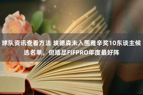 球队资讯查看方法 埃德森未入围雅辛奖10东谈主候选名单，但插足FIFPRO年度最好阵